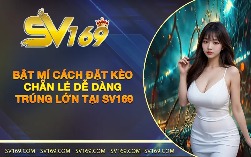 Bật mí cách đặt kèo chẵn lẻ dễ dàng trúng lớn tại SV169