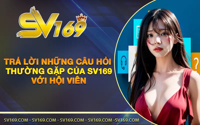 Trả lời những câu hỏi thường gặp của SV169 với hội viên