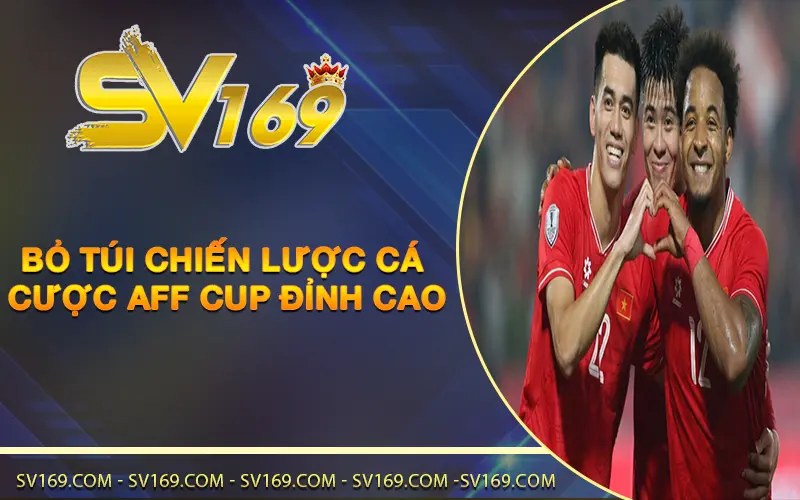 Bỏ túi chiến lược cá cược AFF Cup đỉnh cao