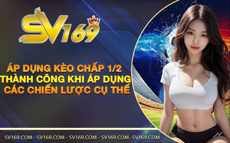 Áp dụng Kèo chấp 1/2 thành công khi áp dụng các chiến lược cụ thể