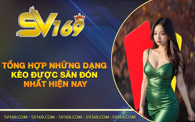 Tổng hợp những dạng kèo được săn đón nhất hiện nay