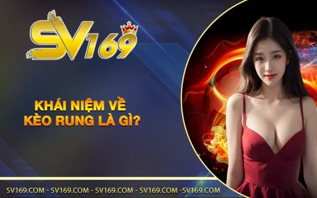 Khái niệm về kèo rung là gì?