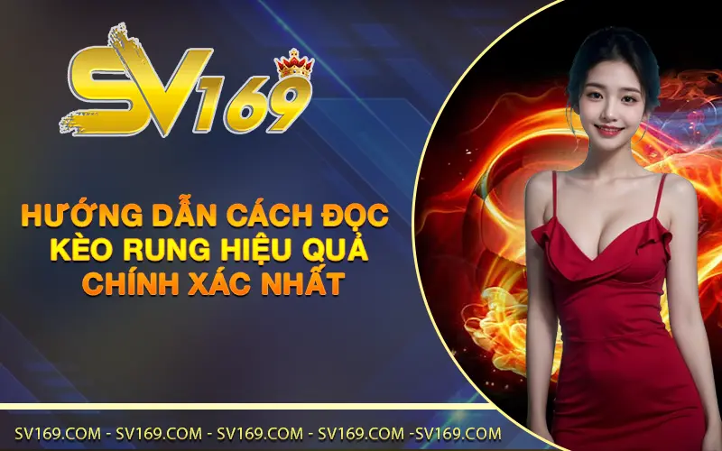 Hướng dẫn cách đọc kèo rung hiệu quả, chính xác nhất