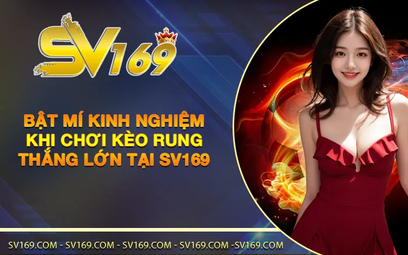 Bật mí kinh nghiệm khi chơi kèo rung thắng lớn tại SV169
