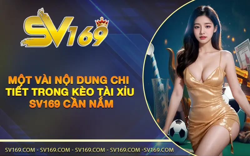 Một vài nội dung chi tiết trong kèo tài xỉu SV169 cần nắm