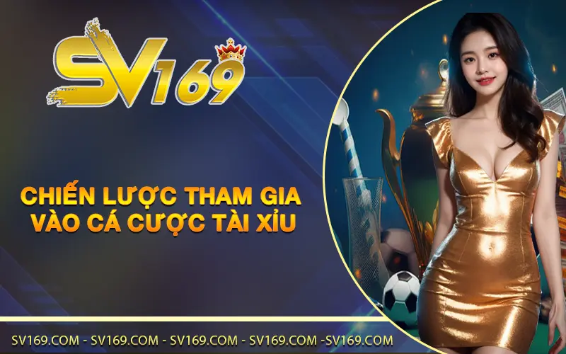 Chiến lược tham gia vào cá cược tài xỉu SV169 