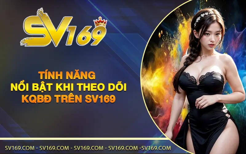 Tính năng nổi bật khi theo dõi KQBĐ trên SV169