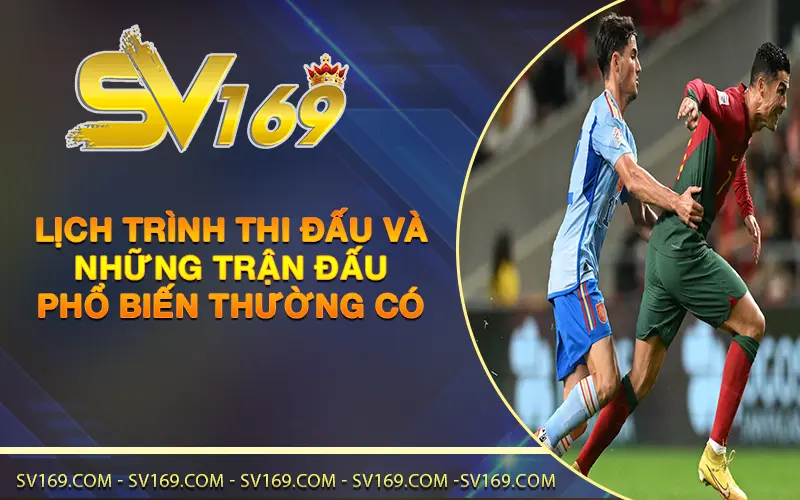 Lịch trình thi đấu và những trận đấu phổ biến thường có