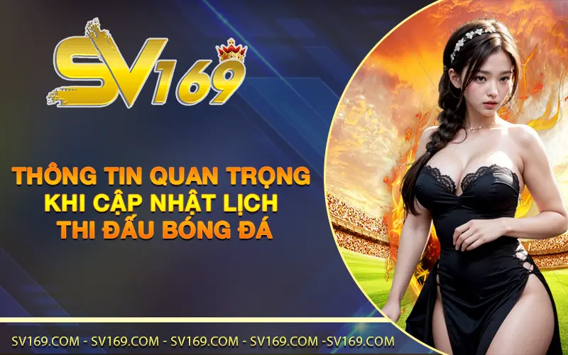 Thông tin quan trọng khi cập nhật lịch thi đấu bóng đá