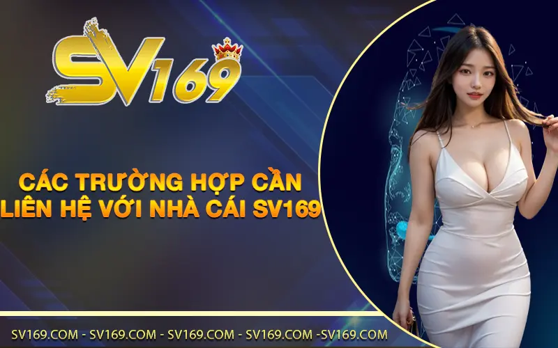 Các trường hợp cần liên hệ với nhà cái SV169 