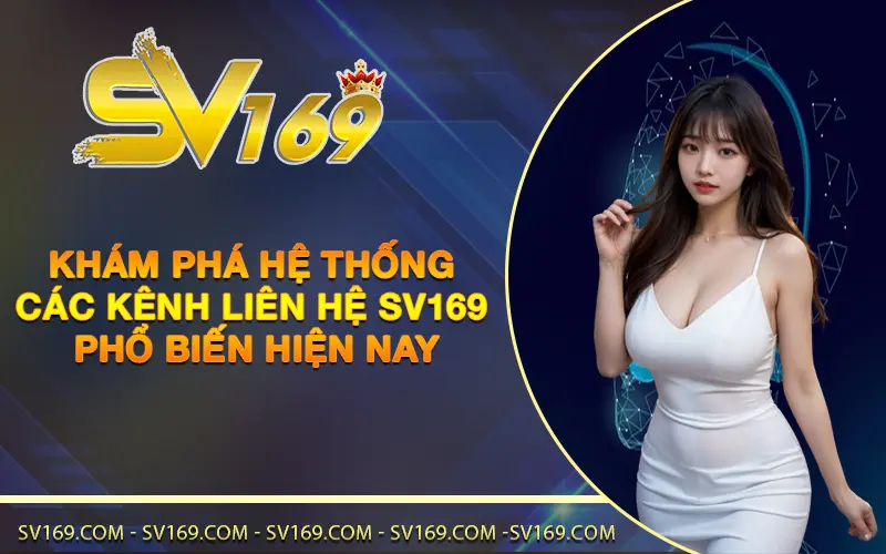 Khám phá hệ thống các kênh liên hệ SV169 phổ biến hiện nay