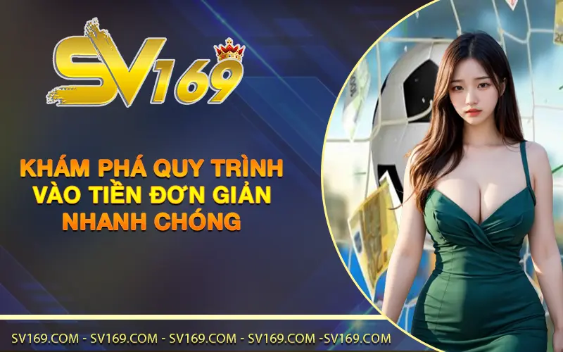 Khám phá quy trình vào tiền đơn giản, nhanh chóng