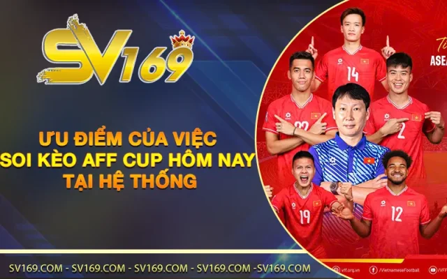 Ưu điểm của việc soi kèo AFF Cup hôm nay tại hệ thống