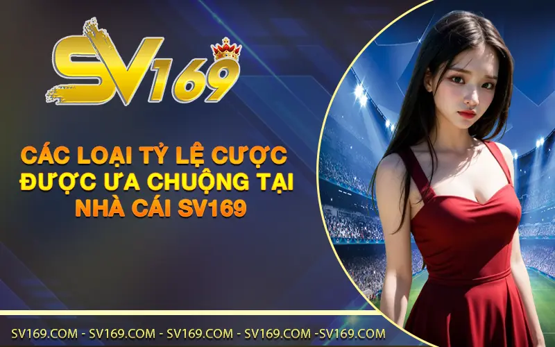 Các loại tỷ lệ cược được ưa chuộng tại nhà cái SV169