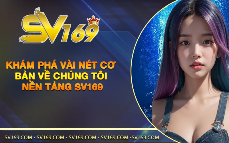 Khám phá vài nét cơ bản về chúng tôi - nền tảng cá cược SV169