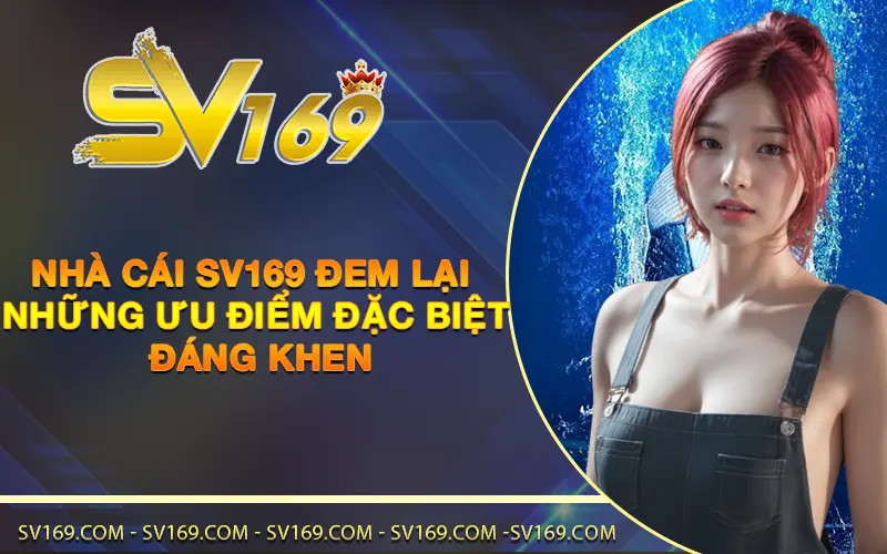 Nhà cái SV169 đem lại những ưu điểm đặc biệt đáng khen